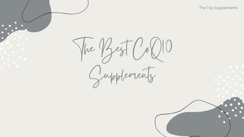 coq10 supplements, best coq10 supplements, benefits of coq10 supplements, how to choose a co10 supplement, reasons to take a coq10 supplement