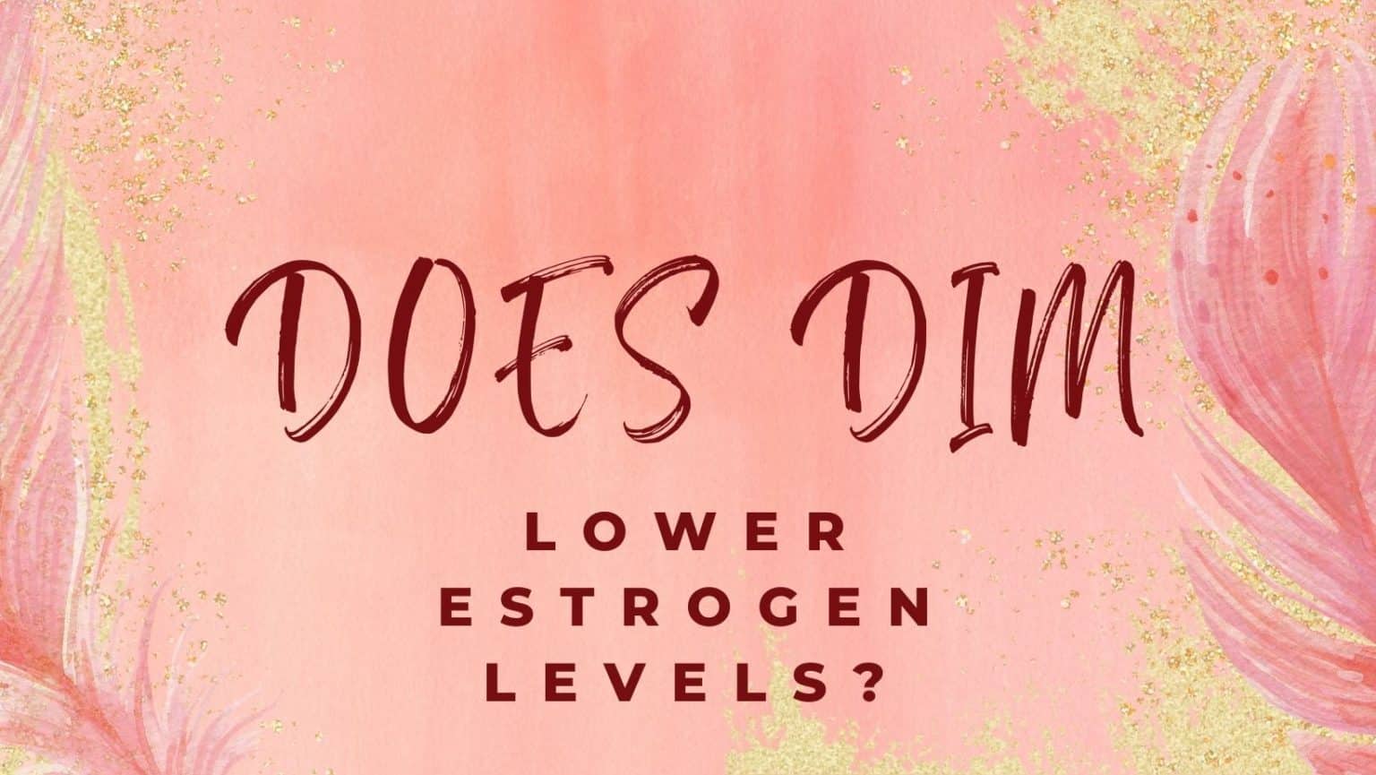 Does DIM Lower Estrogen Levels? The Top Supplements