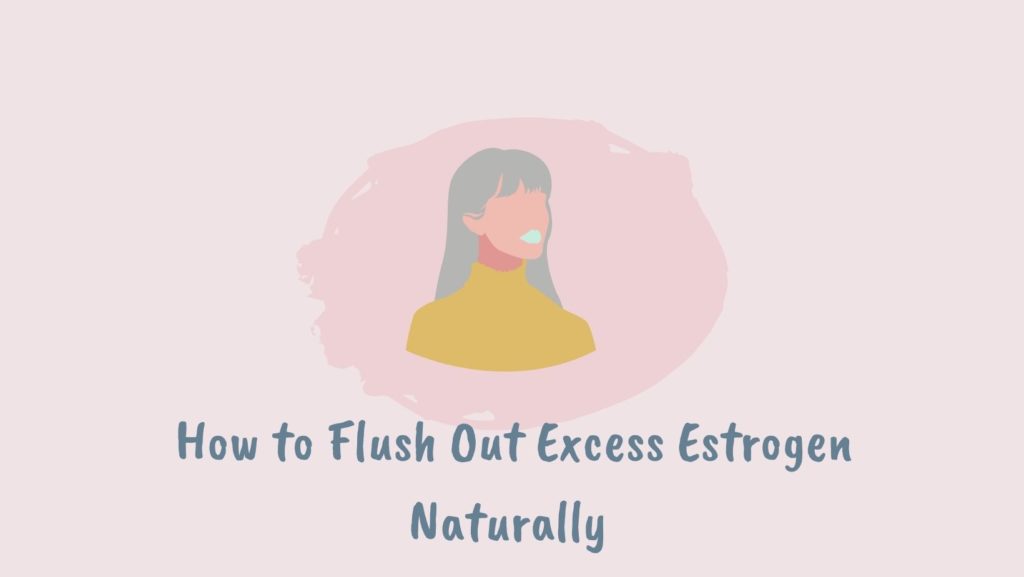 how to flush out excess estrogen
