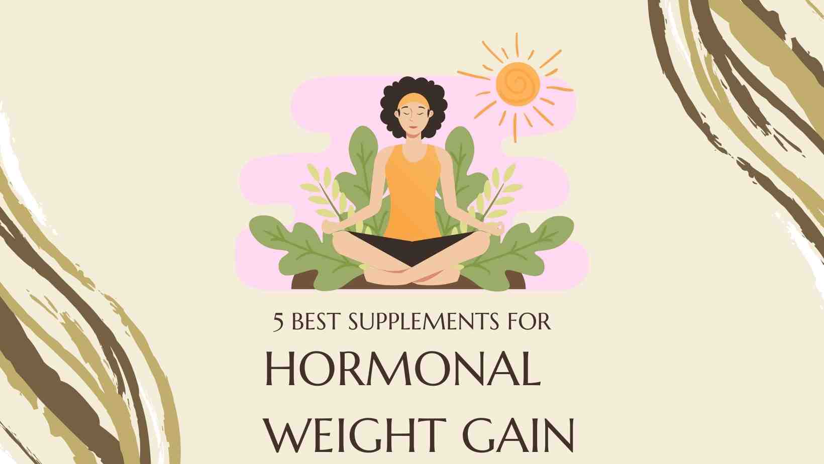 5 Best Supplements for Hormonal Weight Gain – The Top Supplements