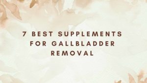 best supplements for gallbladder removal, supplements for no gallbladder, supplements to take after gallbladder removal